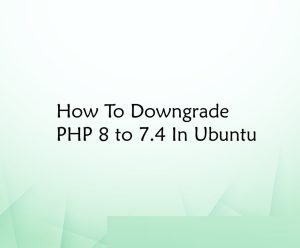 downgrade php 8 to 7.4 ubuntu 22.04